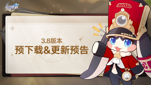 崩坏星穹铁道3.8更新公告.崩坏星穹铁道最新更新公告内容,崩坏星穹铁道最新更新公告内容-崩坏星穹铁道3.8更新公告